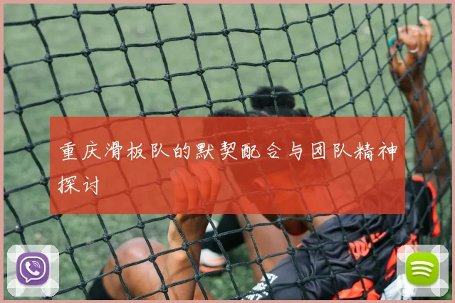 重庆滑板队的默契配合与团队精神探讨